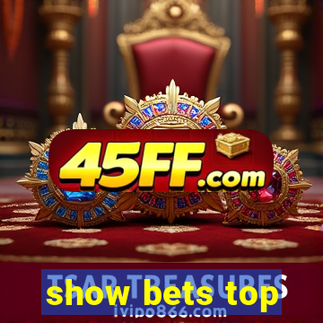 show bets top